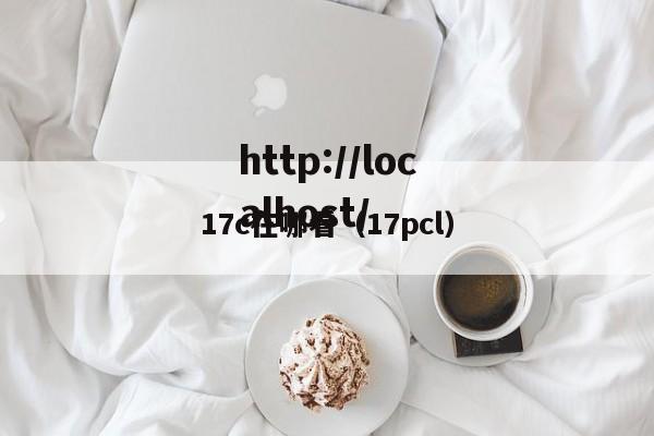17c在哪看（17pcl）