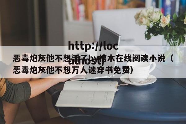 恶毒炮灰他不想活了by棺木在线阅读小说（恶毒炮灰他不想万人迷穿书免费）