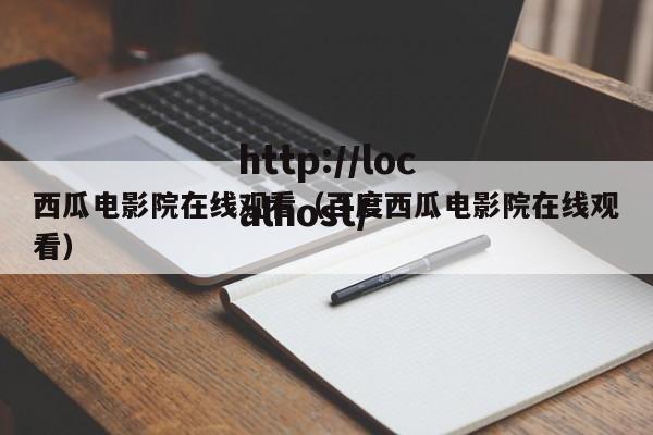 西瓜电影院在线观看（百度西瓜电影院在线观看）